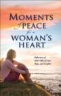 Image for Moments of peace for a woman&#39;s heart: reflections of God&#39;s gifts of love, hope, and comfort