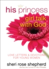 Image for His princess girl talk with God: love letters for young women