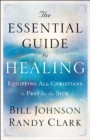 Image for The essential guide to healing: equipping all christians to pray for the sick