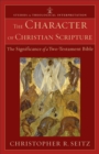 Image for The character of Christian Scripture: the significance of a two-Testament Bible