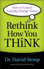 Image for Rethink how you think: how to create lasting change today