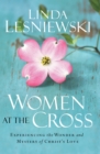 Image for Women at the cross: experiencing the wonder and mystery of Christ&#39;s love