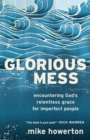Image for Glorious Mess: Encountering God&#39;s Relentless Grace for Imperfect People