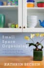Image for Small space organizing: a room-by-room guide to maximizing your space