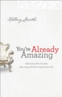Image for You&#39;re already amazing: embracing who you are, becoming all God created you to be