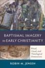 Image for BAPTISMAL IMAGERY IN EARLY CHRISTIANITY: Ritual, Visual, and Theological Dimensions