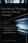 Image for Postliberal theology and the church catholic: conversations with George Lindbeck, David Burrell, and Stanley Hauerwas