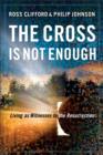 Image for The cross is not enough: living as witnesses to the Resurrection