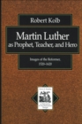 Image for Martin Luther as prophet, teacher, hero: images of the reformer, 1520-1620