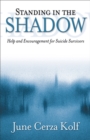 Image for Standing in the shadow: help and encouragement for suicide survivors