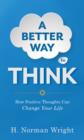 Image for Better Way To Think : How Positive Thoughts Can Change Your Life