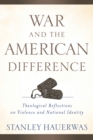 Image for War and the American difference: theological reflections on violence and national identity