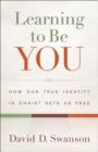 Image for Learning to be you: how our true identity in Christ sets us free