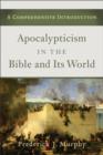 Image for Apocalypticism in the Bible and its world: a comprehensive introduction