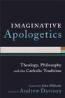 Image for Imaginative apologetics: theology, philosophy, and the Catholic tradition