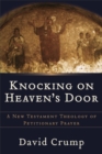 Image for Knocking on heaven&#39;s door: a New Testament theology of petitionary prayer