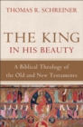 Image for The King in his beauty: a Biblical theology of the Old and New Testaments