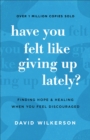 Image for Have You Felt Like Giving Up Lately? : Hope &amp; Healing When You Feel Discouraged