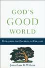 Image for God&#39;s good world: reclaiming the doctrine of creation