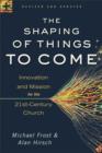Image for The shaping of things to come: innovation and mission for the 21st-century church