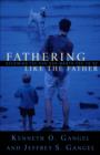 Image for Fathering like the Father: becoming the dad God wants you to be
