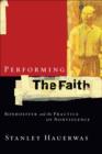 Image for Performing the Faith: Bonhoeffer and the Practice of Nonviolence