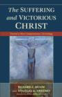 Image for The suffering and victorious Christ: toward a more compassionate Christology
