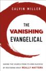 Image for The vanishing evangelical: saving the church from its own success by restoring what really matters