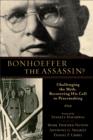 Image for Bonhoeffer the assassin?: challenging the myth, recovering his call to peacemaking