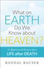 Image for What on earth do we know about heaven?: 20 questions and answers about life after death