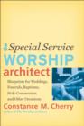 Image for The special service worship architect: blueprints for weddings, funerals, baptisms, holy communion, and other occasions