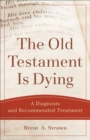 Image for The Old Testament is dying: a diagnosis and recommended treatment