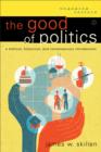 Image for The good of politics: a biblical, historical, and contemporary introduction