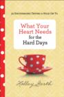 Image for What your heart needs for the hard days: 52 encouraging truths to hold on to