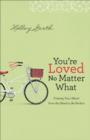 Image for You&#39;re loved no matter what: freeing your heart from the need to be perfect