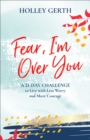 Image for Fear, I&#39;m Over You (Ebook Shorts): A 21-Day Challenge to Live with Less Worry and More Courage