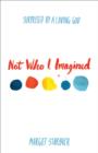 Image for Not who I imagined: surprised by a loving God