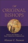 Image for The original Bishops: office and order in the first Christian communities