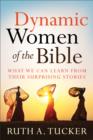 Image for Dynamic women of the Bible: what we can learn from their surprising stories