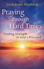 Image for Praying Through Hard Times: Finding Strength in God&#39;s Presence