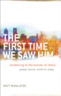 Image for The first time we saw Him: awakening to the wonder of Jesus