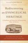 Image for Rediscovering an evangelical heritage: a tradition and trajectory of integrating piety and justice