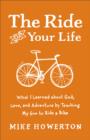 Image for The ride of your life: what I learned about God, love, and adventure by teaching my son to ride a bike