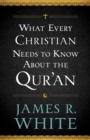 Image for What every Christian needs to know about the Qur&#39;an