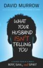 Image for What your husband isn&#39;t telling you: a guided tour of a man&#39;s body, soul, and spirit