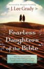 Image for Fearless daughters of the Bible: what you can learn from 22 women who challenged tradition, fought injustice and dared to lead