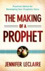 Image for The making of a prophet: practical advice for developing your prophetic voice