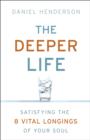 Image for The deeper life: satisfying the 8 vital longings of your soul