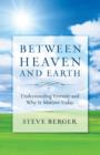 Image for Between heaven and earth: finding hope, courage, and passion through a fresh vision of heaven