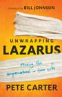 Image for Unwrapping Lazarus: Freeing the Supernatural in Your Life